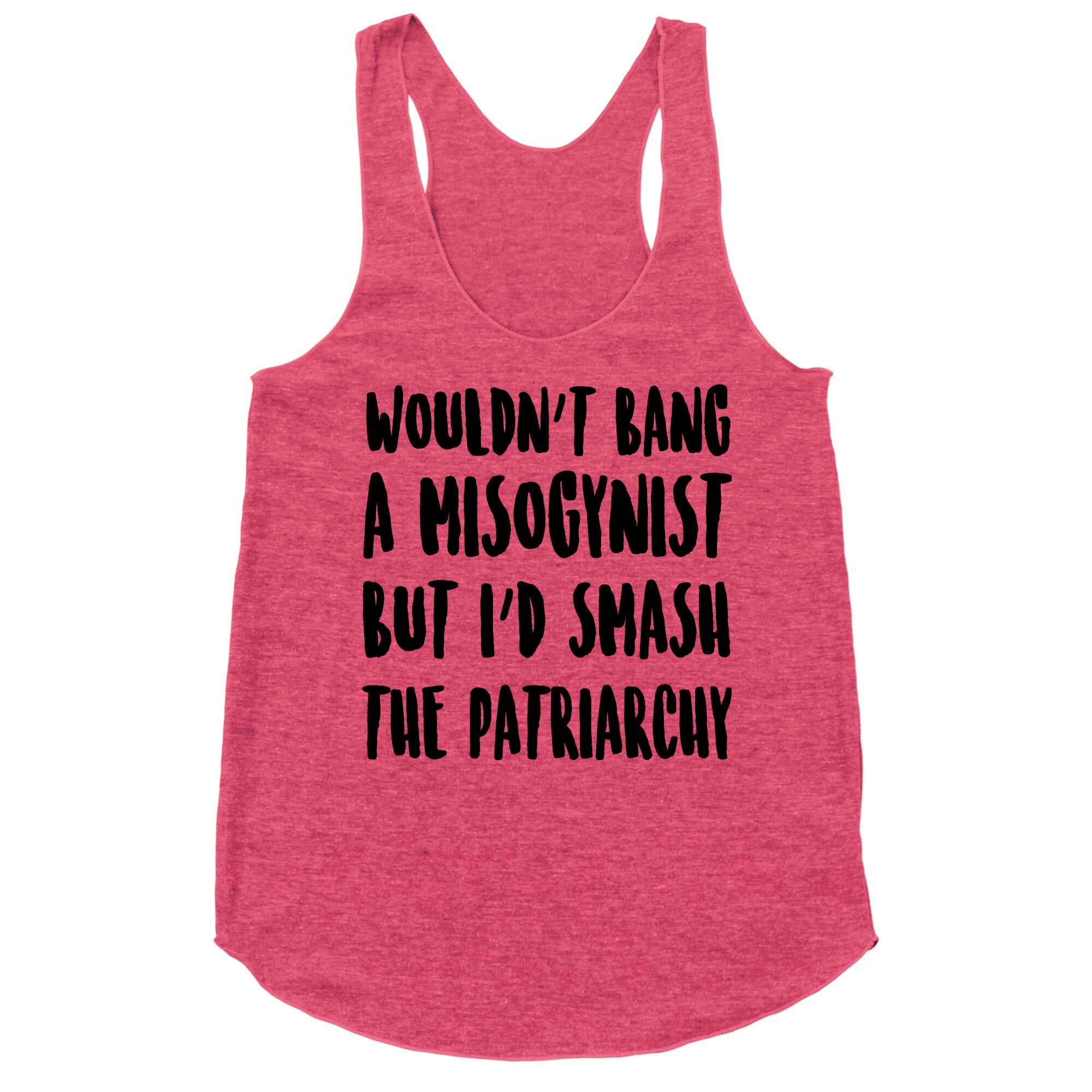 Wouldn't Bang a Misogynists But I'd Smash the Patriarchy Racerback Tank